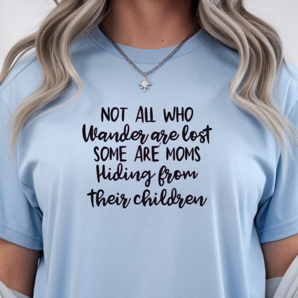 Funny Mom t shirt or Sweatshirt Not All Who Wander Are Lost Mom Humor Shirt Gift for Moms Mothers Day