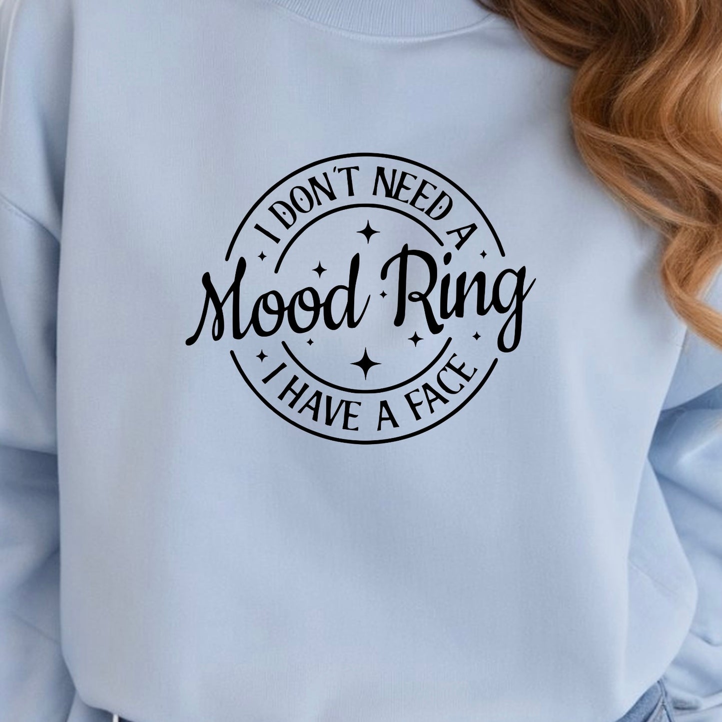 I Don't Need A Mood Ring I Have A Face T-Shirt | Sarcastic Crewneck Sweatshirt