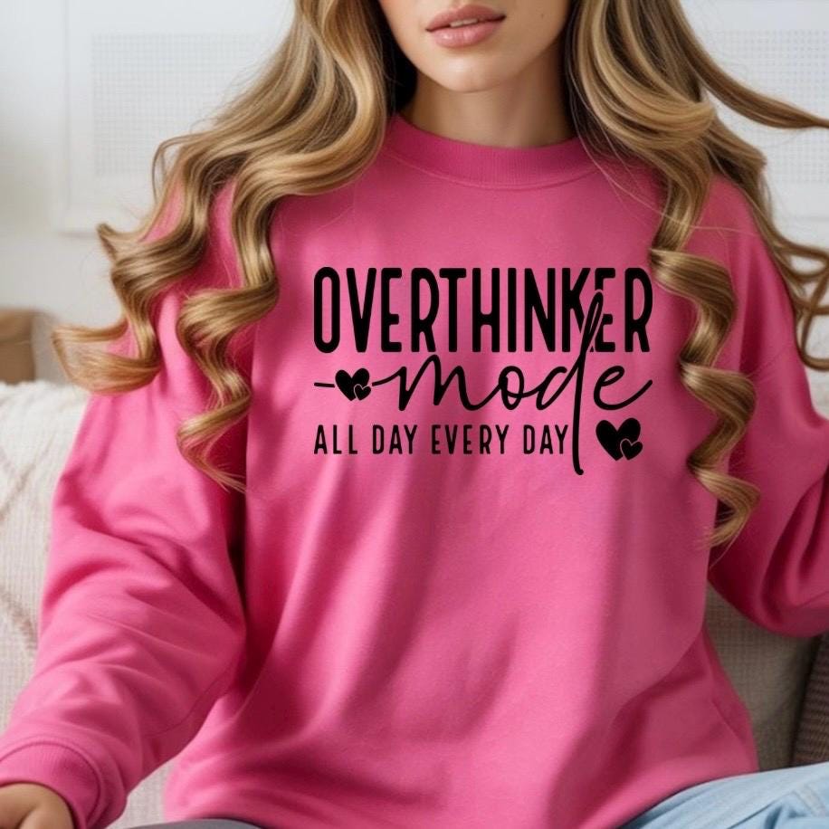 OVERTHINKER mode ALL DAY EVERY DAY t shirt or sweatshirt