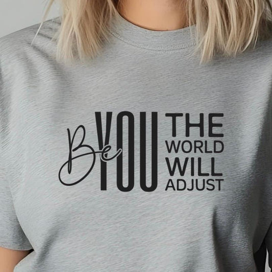 Be You The World Will Adjust Shirt, Motivational Quote Tee, Confidence Sweatshirt Gift