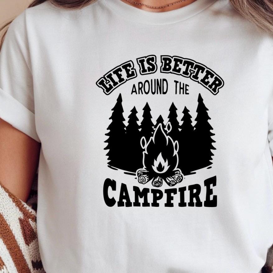 Life Is Better Around the Campfire Shirt or Sweatshirt – Camping Bonfire Forest Outdoor Lover Gift