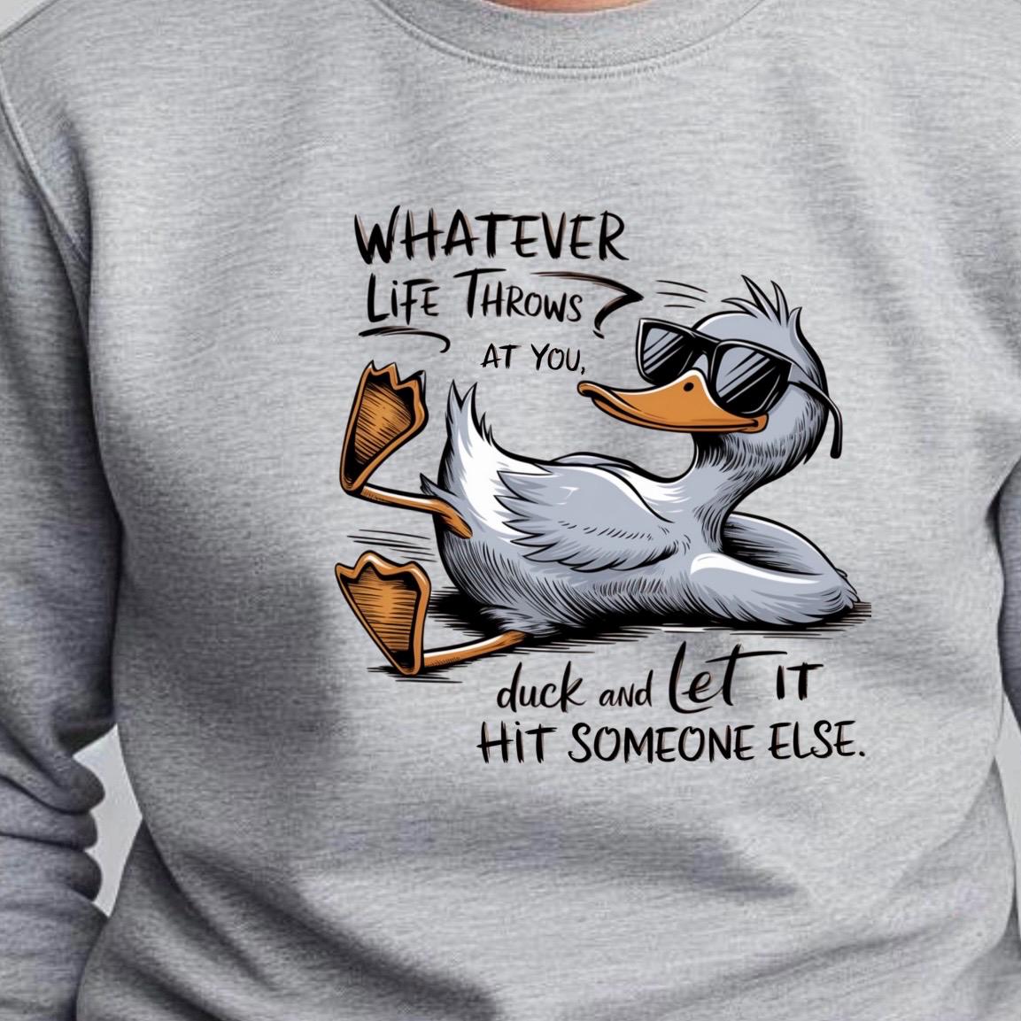 Whatever Life Throws at You Duck Shirt • Funny Duck Sweatshirt • Sarcastic Quote Tee • Humor Graphic Shirt for Adults
