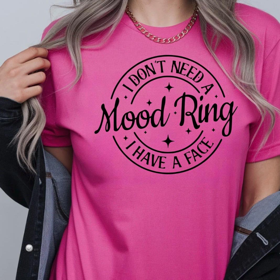 I Don't Need A Mood Ring I have a face| Funny sarcastic shirt or sweatshirt for those with a sense of humor