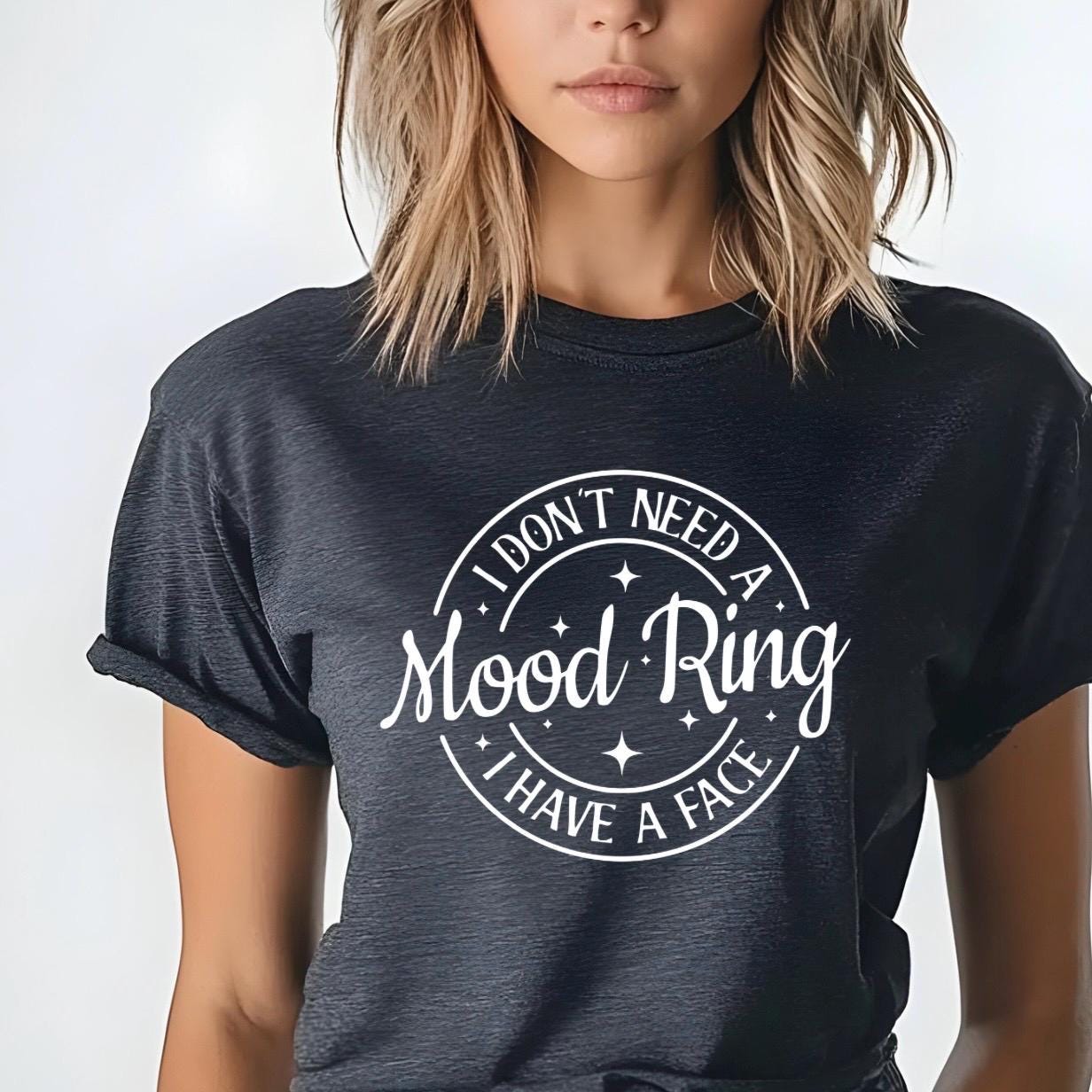I Don't Need A Mood Ring I Have A Face T-Shirt | Sarcastic Crewneck Sweatshirt
