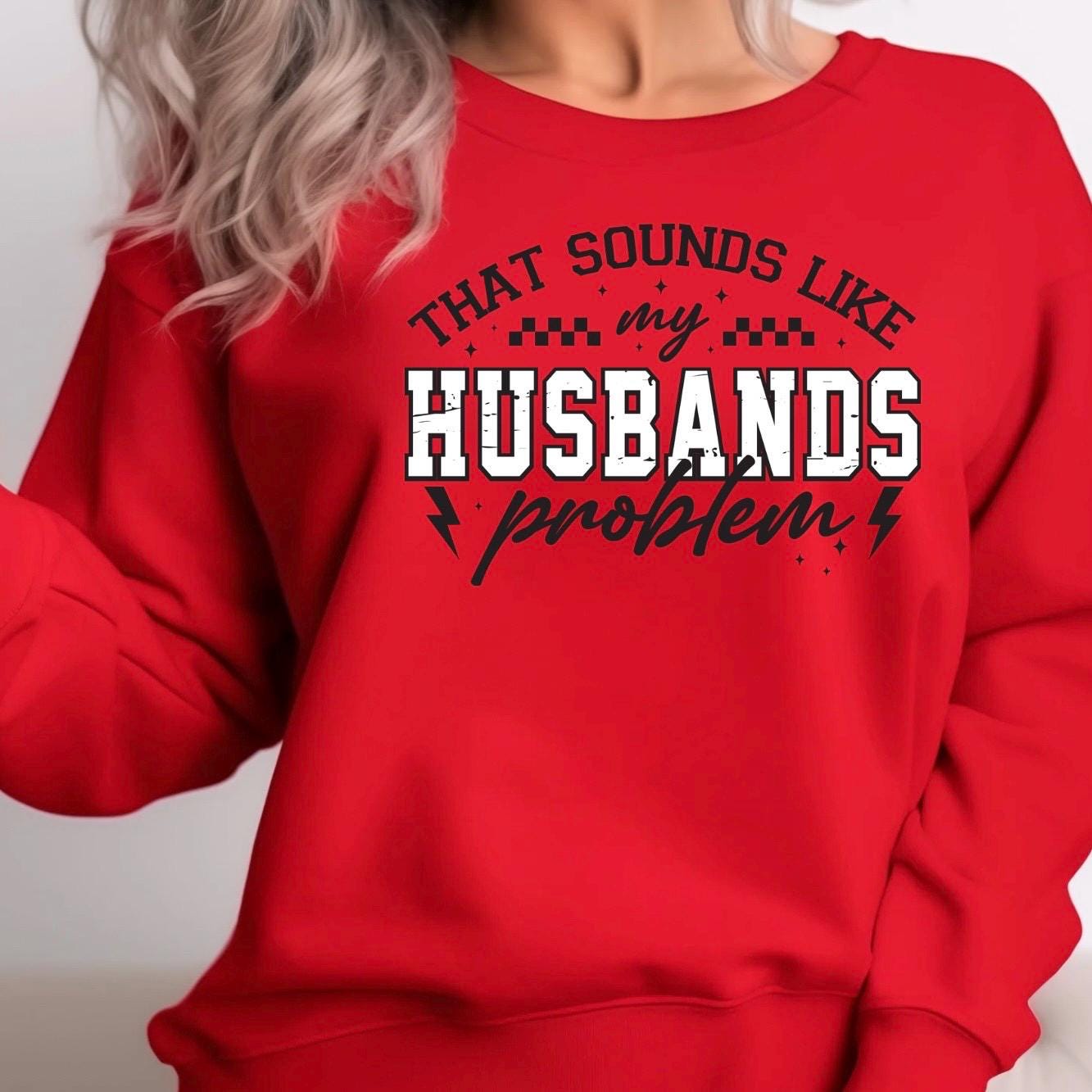That Sounds Like My Husband's Problem" Funny Graphic T-Shirt or sweatshirt
