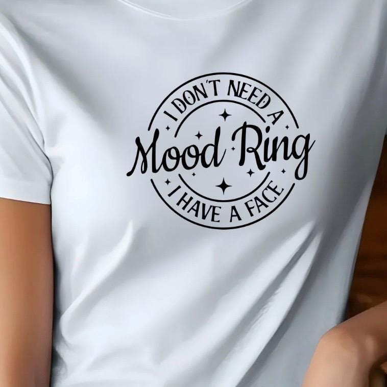I Don't Need A Mood Ring I have a face| Funny sarcastic shirt or sweatshirt for those with a sense of humor