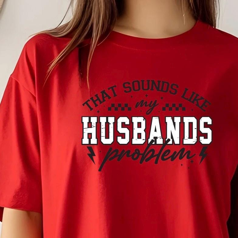 That Sounds Like My Husband's Problem" Funny Graphic T-Shirt or sweatshirt