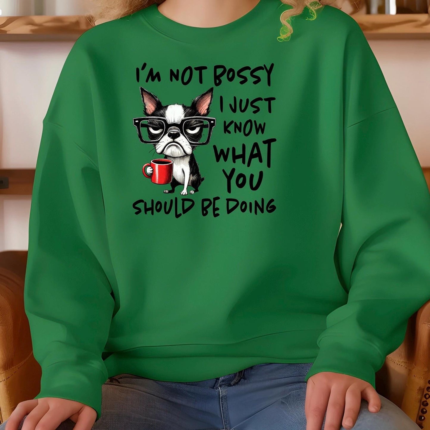 I'm Not Bossy I Just Know What You Should Be Doing Sweatshirt or t shirt