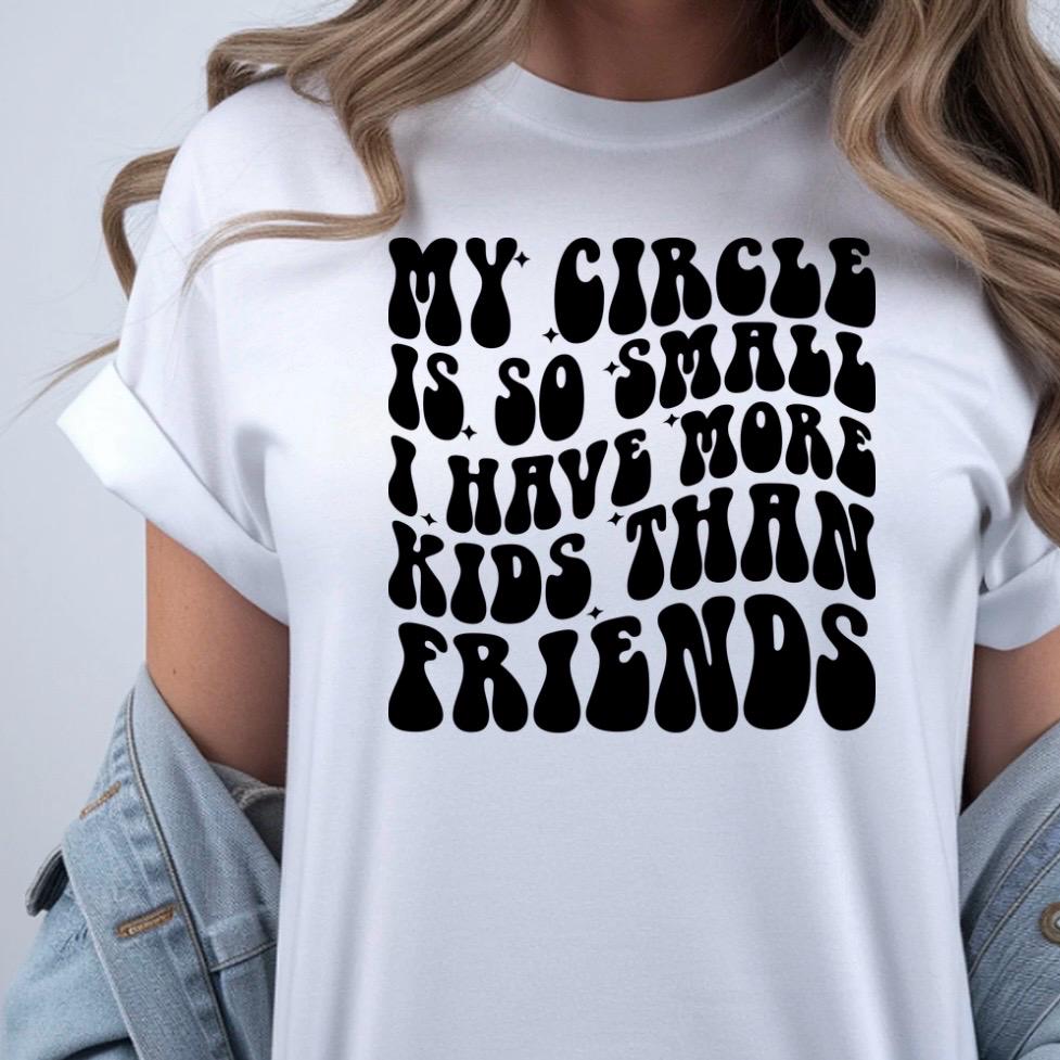 Funny Mom Shirt – “My Circle Is So Small I Have More Kids Than Friends” – Family Humor Tee – Cute Graphic Shirt for Moms