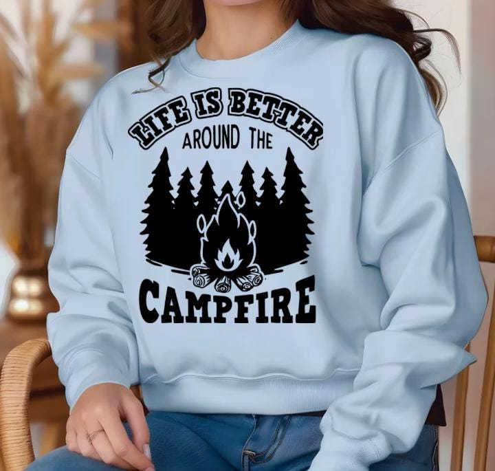 Life Is Better Around the Campfire Shirt or Sweatshirt – Camping Bonfire Forest Outdoor Lover Gift