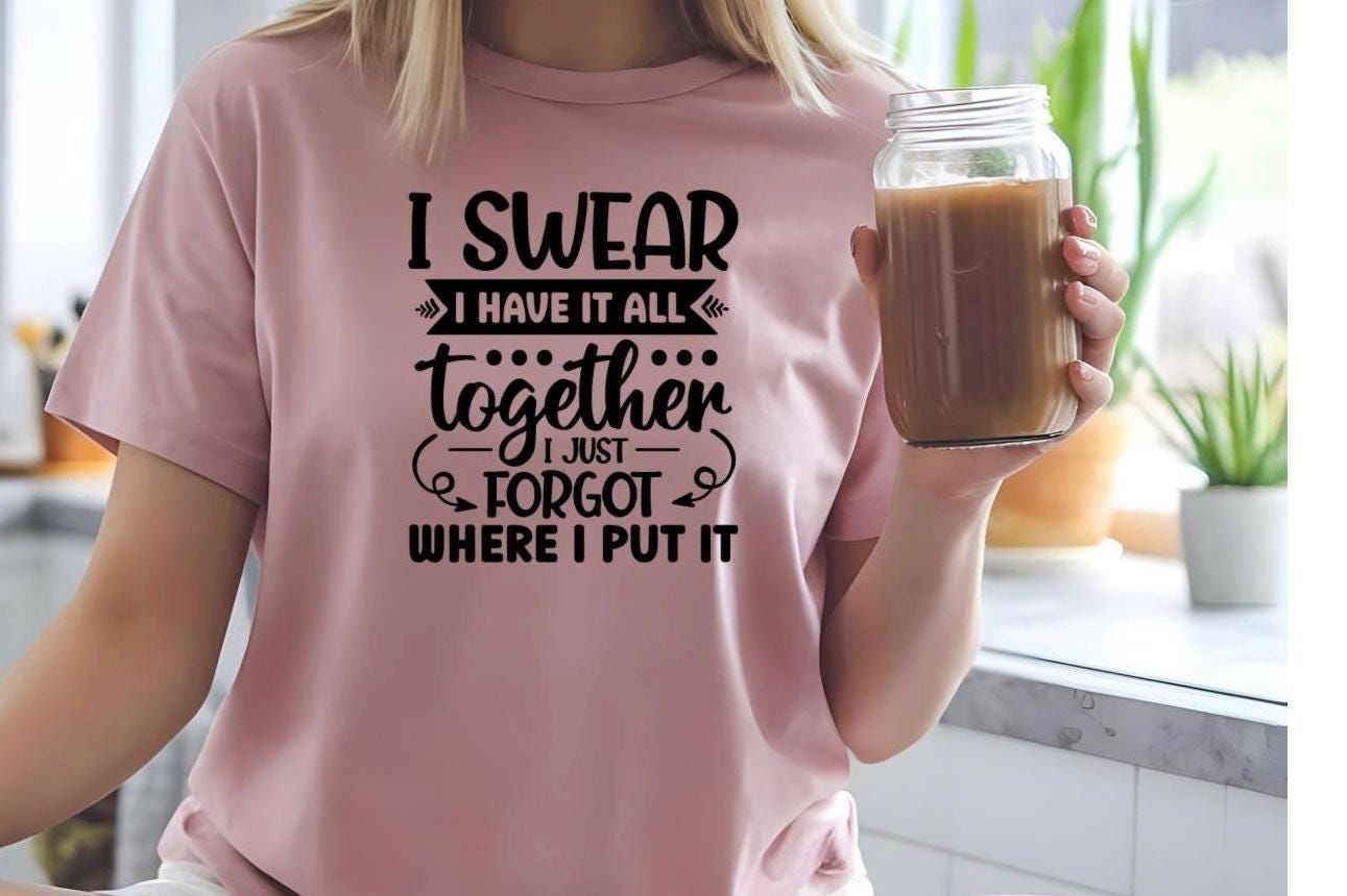 Funny Quote Tee or Sweatshirt: I Swear I Have It All Together