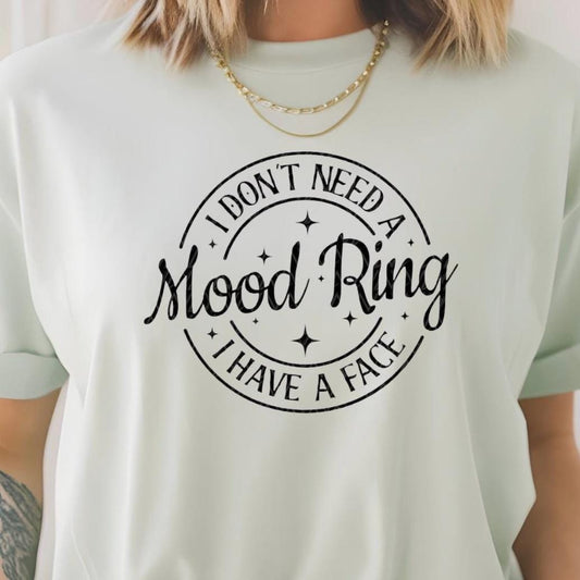 I Don't Need A Mood Ring I have a face| Funny sarcastic shirt or sweatshirt for those with a sense of humor