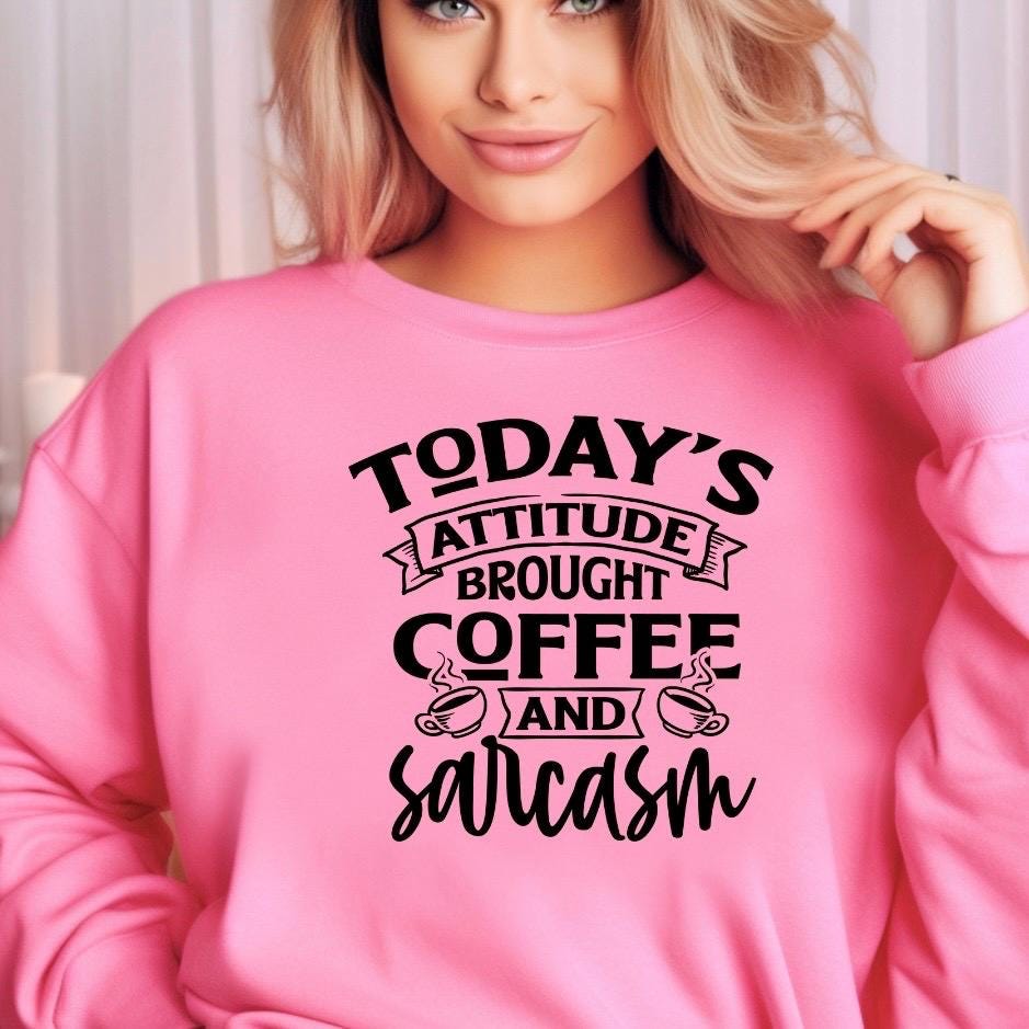 Today's Attitude Brought To You By Coffee And Sarcasm Shirt | Funny Sarcastic Sweatshirt