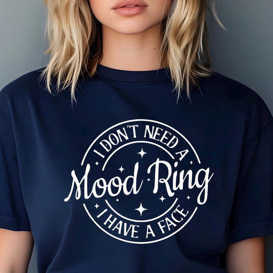I Don't Need A Mood Ring I have a face| Funny sarcastic shirt or sweatshirt for those with a sense of humor