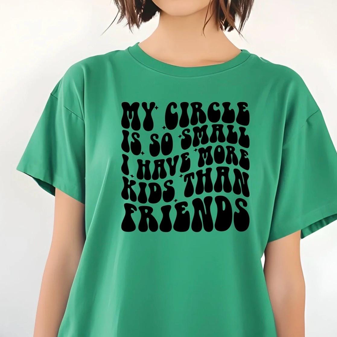 Funny Mom Shirt – “My Circle Is So Small I Have More Kids Than Friends” – Family Humor Tee – Cute Graphic Shirt for Moms