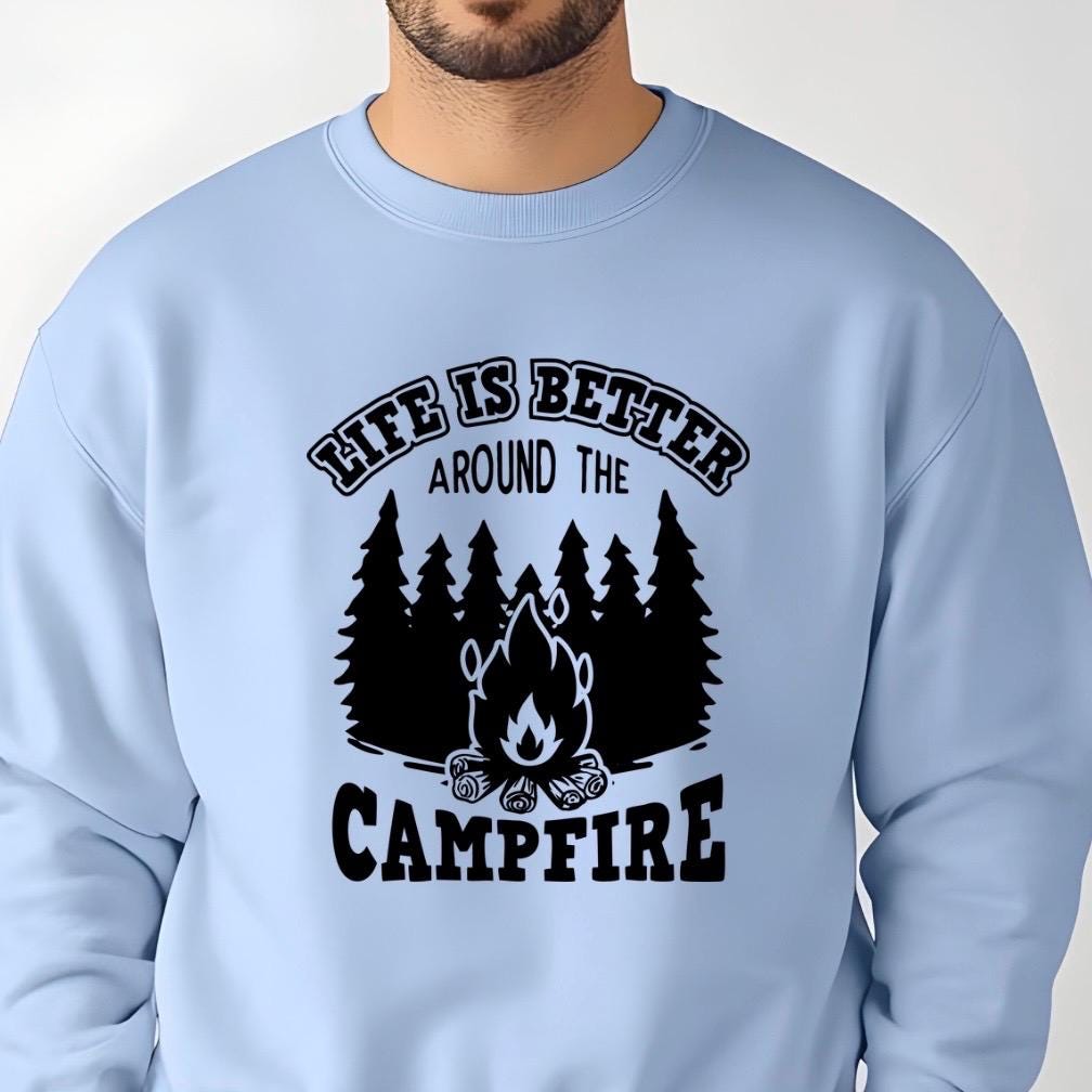 Life Is Better Around the Campfire Shirt or Sweatshirt – Camping Bonfire Forest Outdoor Lover Gift