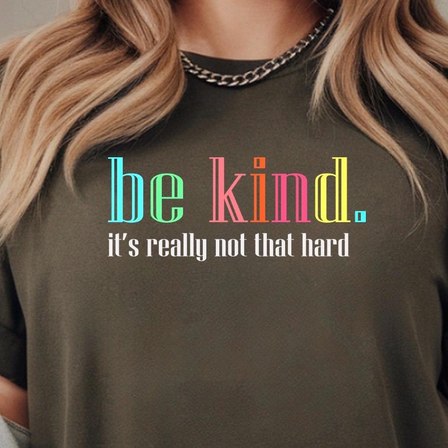 Be Kind Shirt or Sweatshirt – Motivational Quote Tee – Gildan Everyday Wear for Teens & Adults