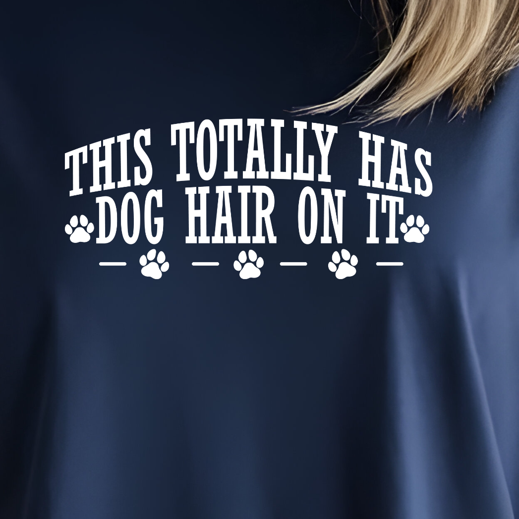 This Totally Has Dog Hair On It Tee or Sweatshirt
