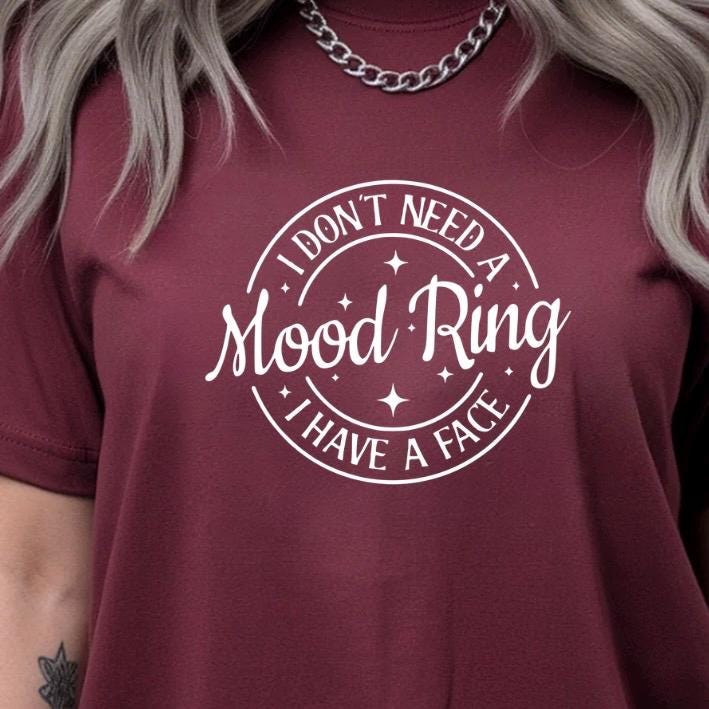 I Don't Need A Mood Ring I Have A Face T-Shirt | Sarcastic Crewneck Sweatshirt