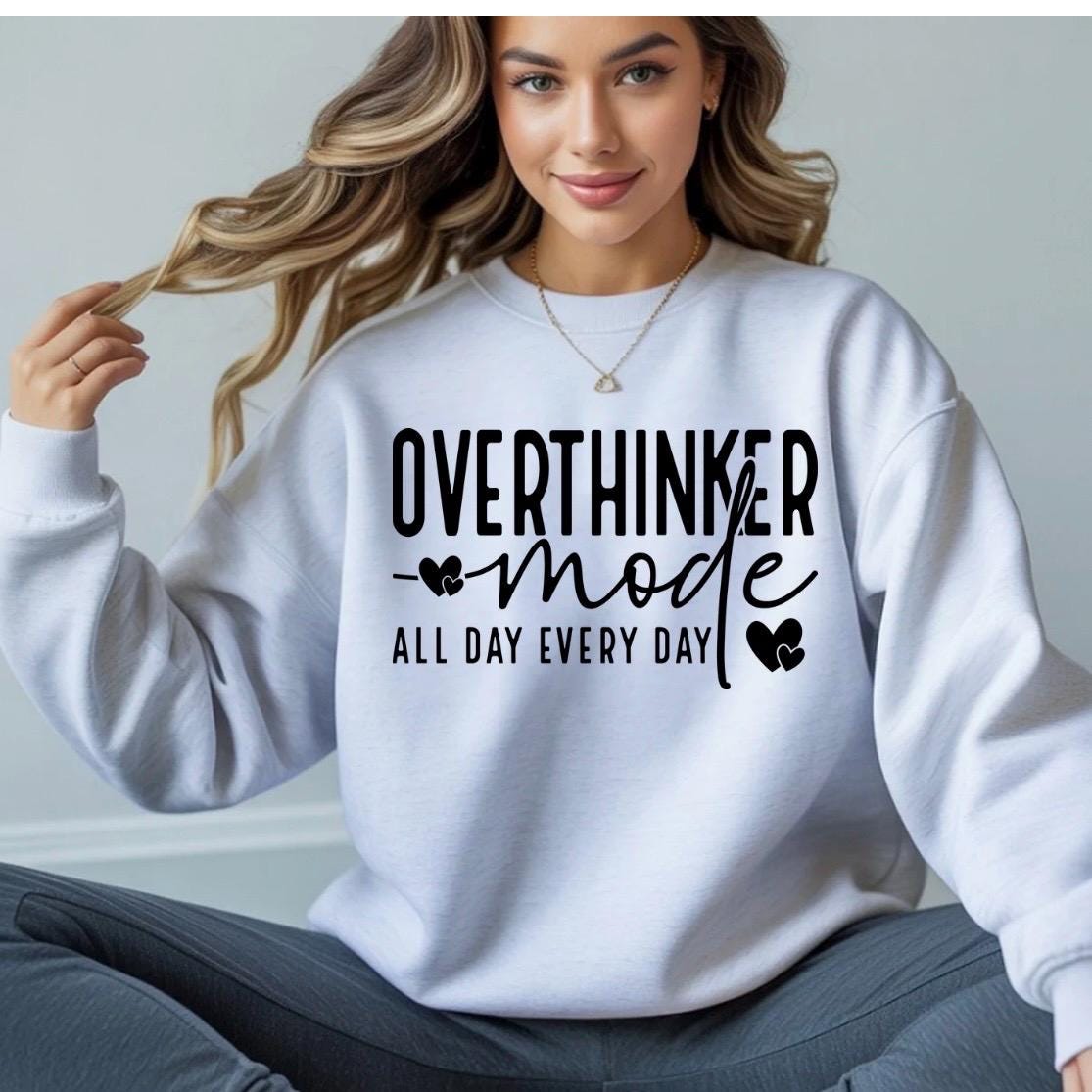 OVERTHINKER mode ALL DAY EVERY DAY t shirt or sweatshirt