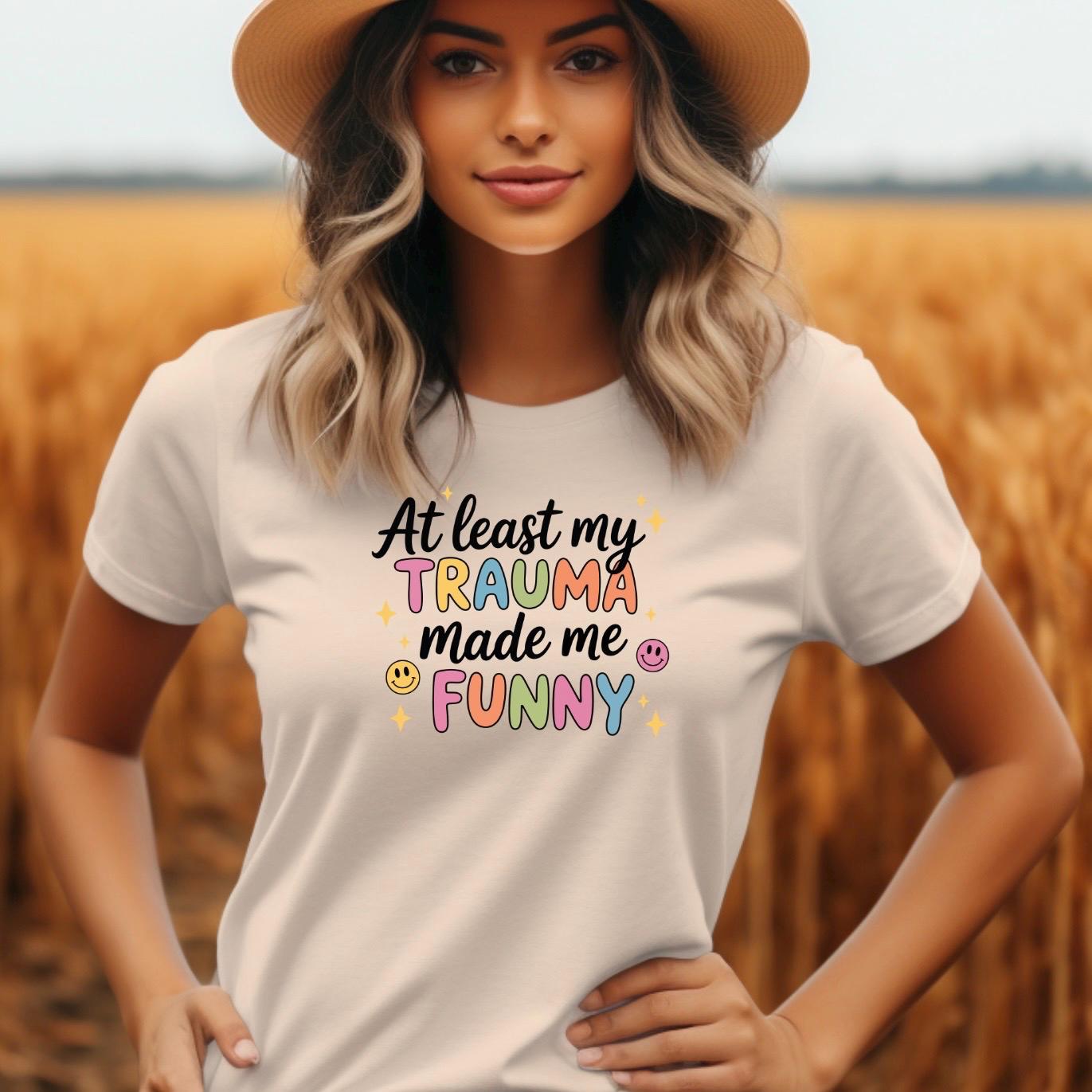 Funny Trauma Sweatshirt or T shirt  – At Least My Trauma Made Me Funny Tee – Gildan Shirt – Mental Health Humor