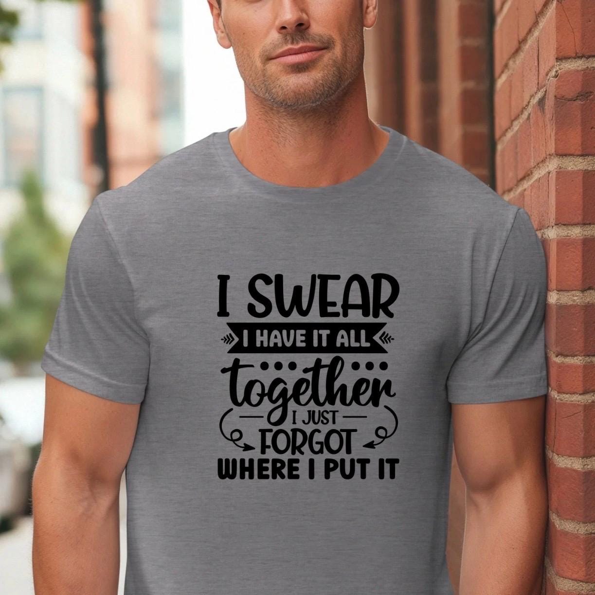 Funny Quote Tee or Sweatshirt: I Swear I Have It All Together