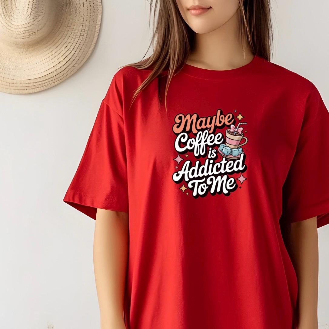 Funny Coffee sweatshirt or Shirt: "Maybe Coffee Is Addicted to Me" - Caffeine Lover Gift