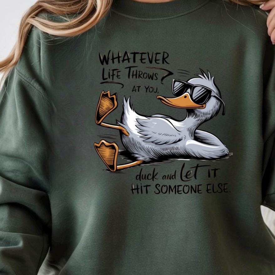 Whatever Life Throws at You Duck Shirt • Funny Duck Sweatshirt • Sarcastic Quote Tee • Humor Graphic Shirt for Adults