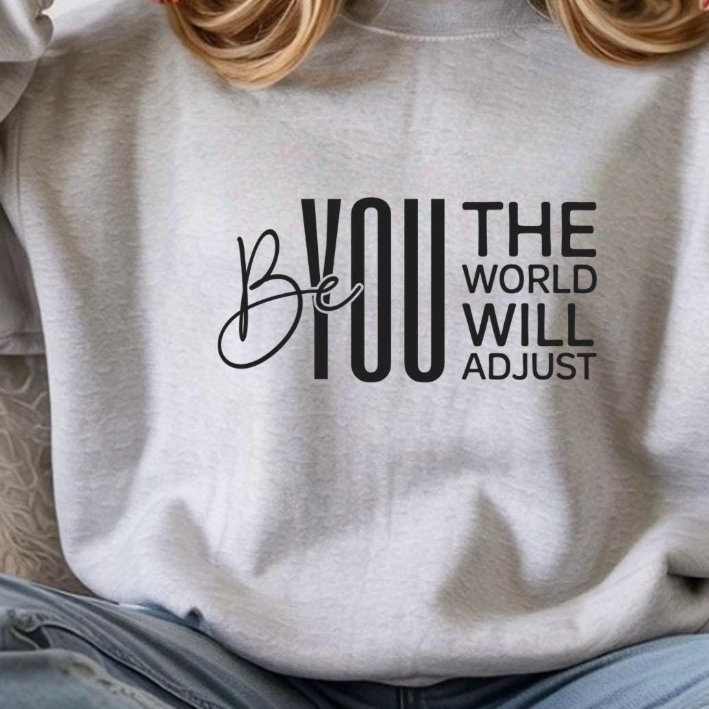 Be You The World Will Adjust Shirt, Motivational Quote Tee, Confidence Sweatshirt Gift