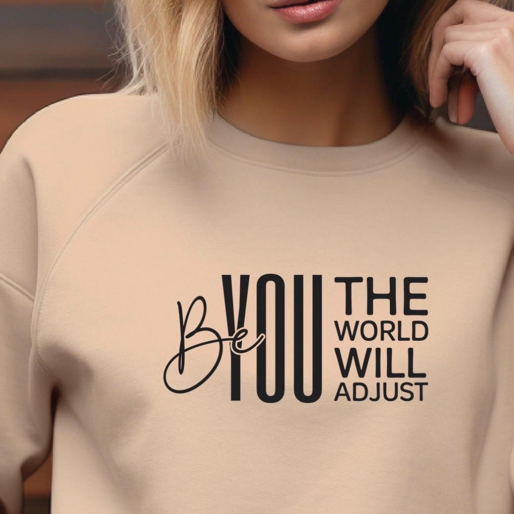 Be You The World Will Adjust Shirt, Motivational Quote Tee, Confidence Sweatshirt Gift