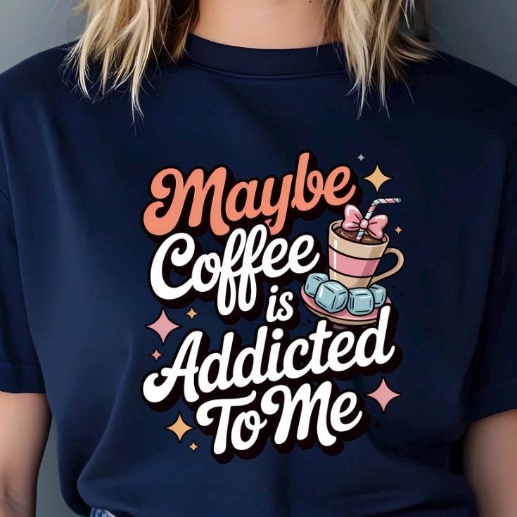 Funny Coffee sweatshirt or Shirt: "Maybe Coffee Is Addicted to Me" - Caffeine Lover Gift