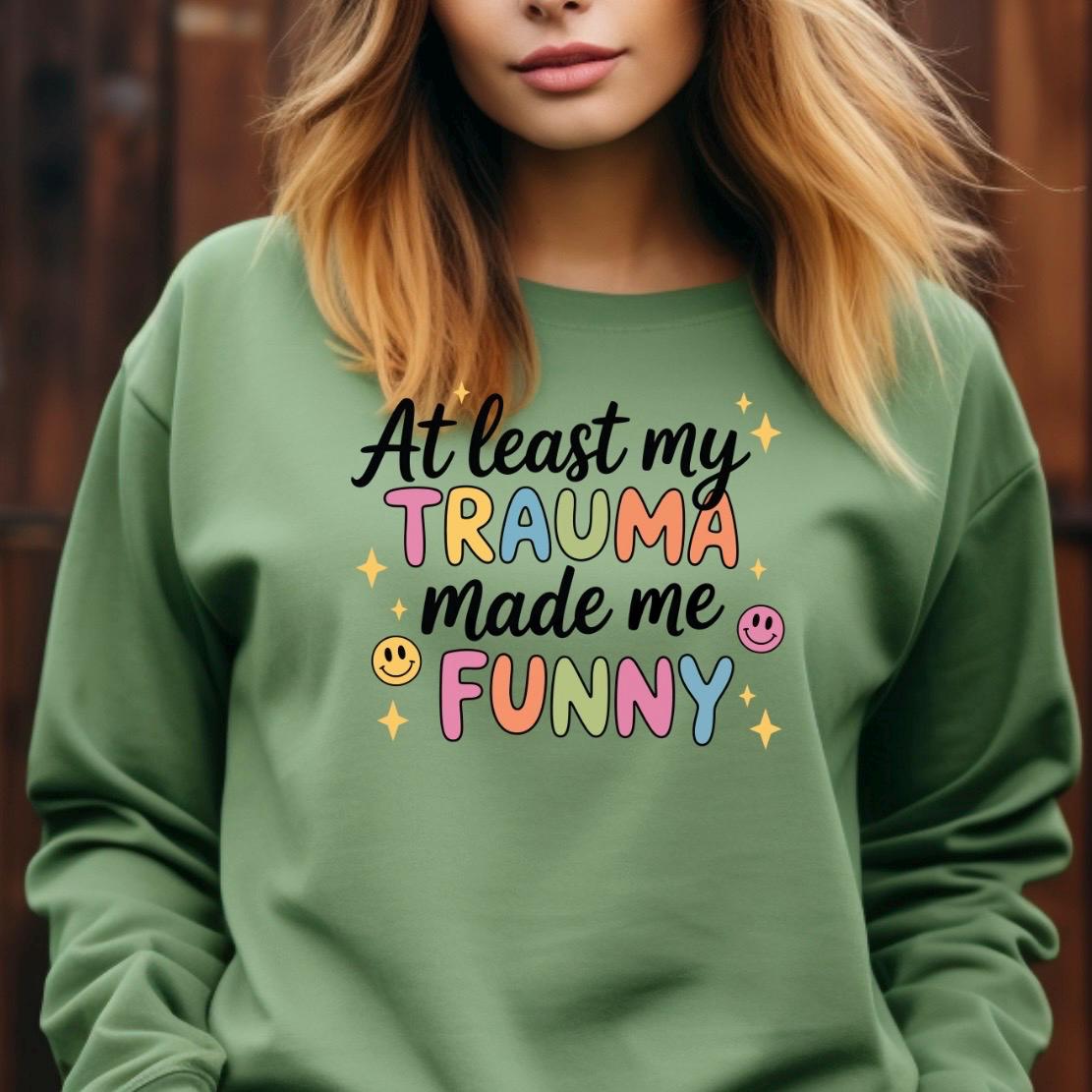 Funny Trauma Sweatshirt or T shirt  – At Least My Trauma Made Me Funny Tee – Gildan Shirt – Mental Health Humor