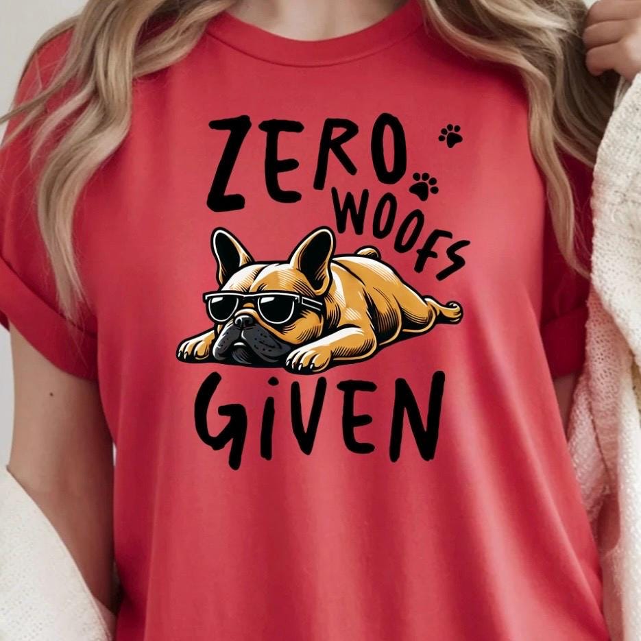 Zero Woofs Given Funny Dog Shirt | French Bulldog T-Shirt | Lazy Dog Graphic Tee | Unisex Gift for Dog Lovers | Pet Humor Shirt