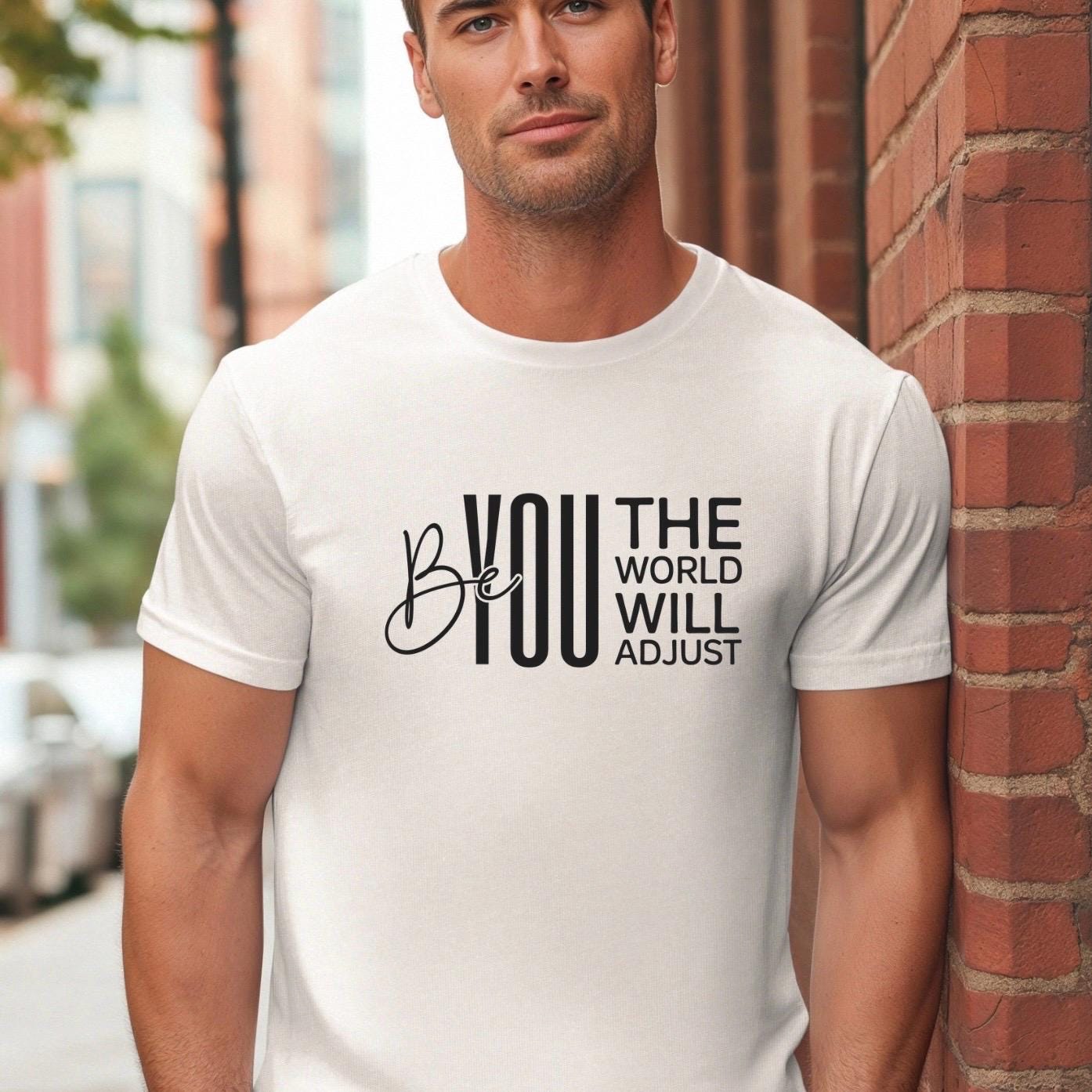 Be You The World Will Adjust Shirt, Motivational Quote Tee, Confidence Sweatshirt Gift