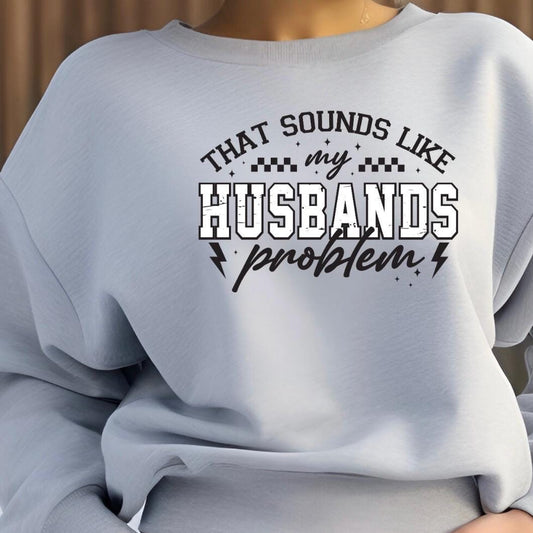 That Sounds Like My Husband's Problem" Funny Graphic T-Shirt or sweatshirt