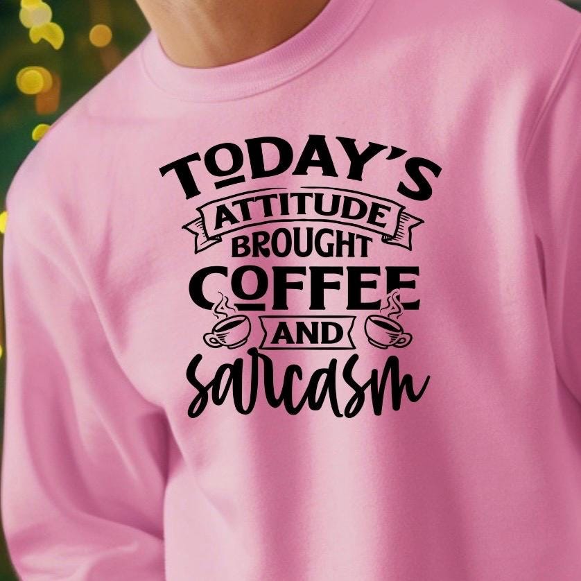 Today's Attitude Brought To You By Coffee And Sarcasm Shirt | Funny Sarcastic Sweatshirt