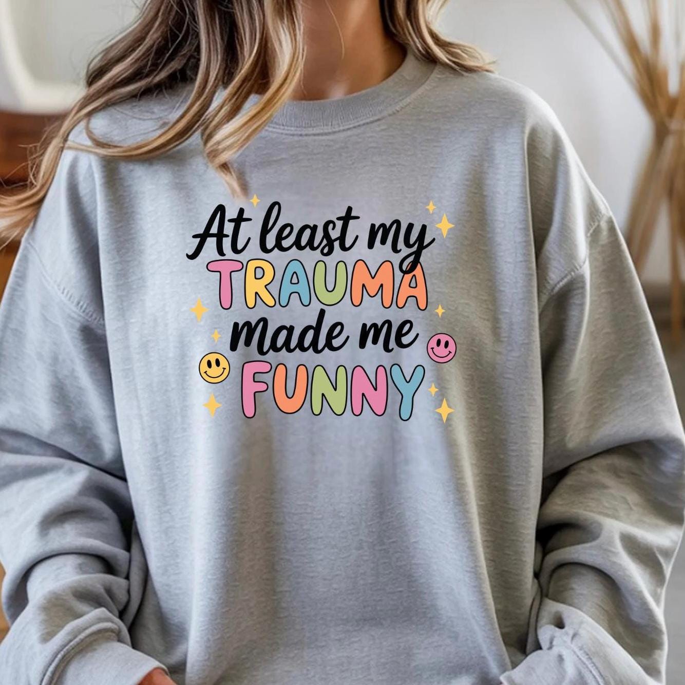 Funny Trauma Sweatshirt or T shirt  – At Least My Trauma Made Me Funny Tee – Gildan Shirt – Mental Health Humor