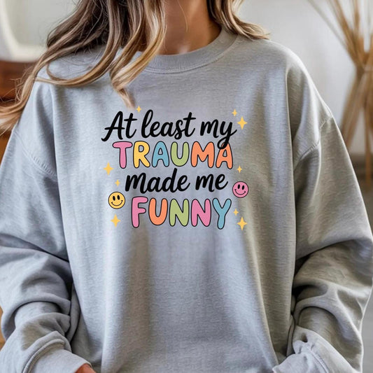Funny Trauma Sweatshirt or T shirt  – At Least My Trauma Made Me Funny Tee – Gildan Shirt – Mental Health Humor