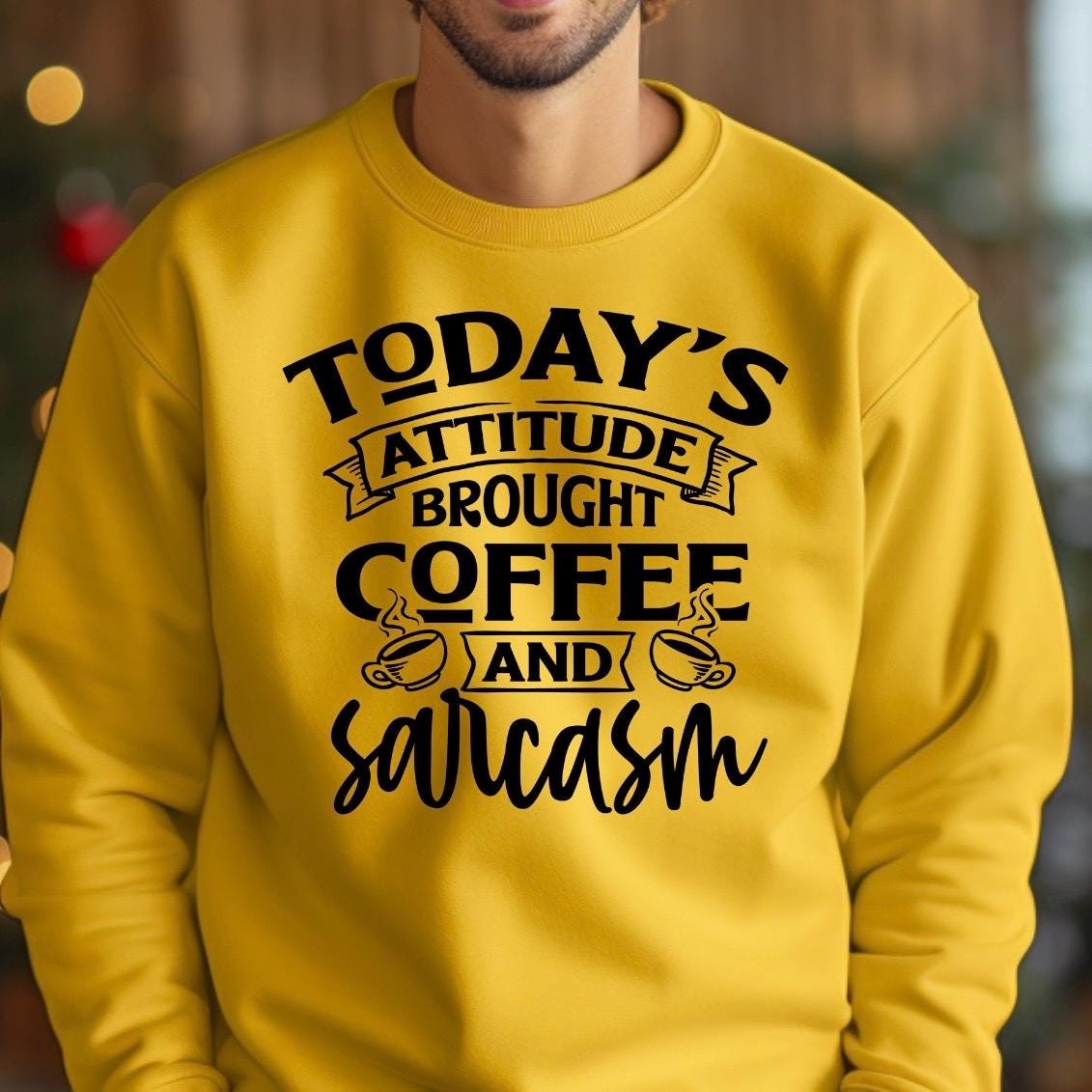 Today's Attitude Brought To You By Coffee And Sarcasm Shirt | Funny Sarcastic Sweatshirt