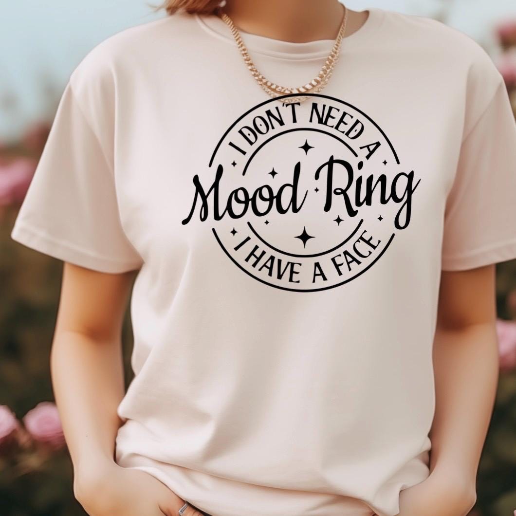 I Don't Need A Mood Ring I have a face| Funny sarcastic shirt or sweatshirt for those with a sense of humor