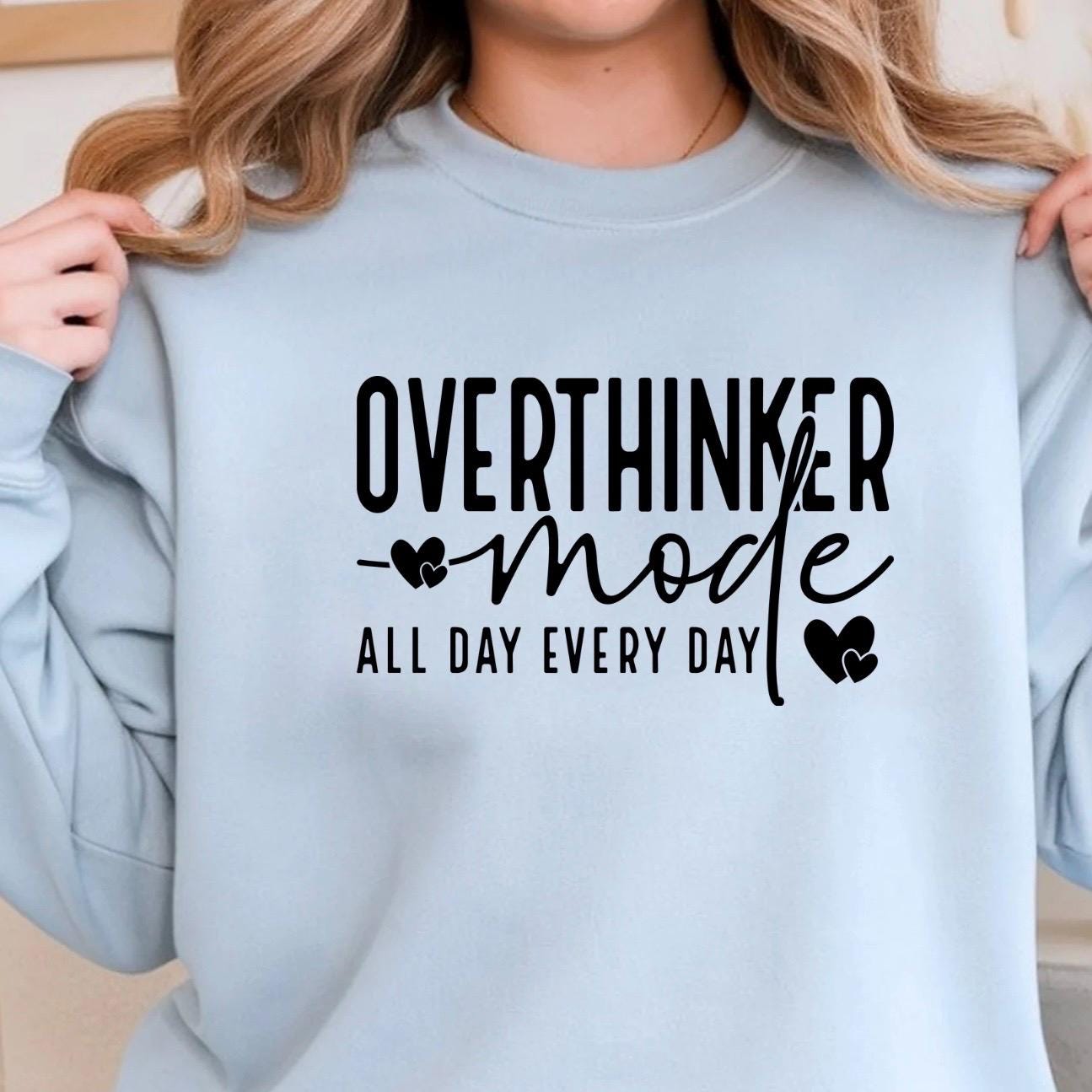 OVERTHINKER mode ALL DAY EVERY DAY t shirt or sweatshirt