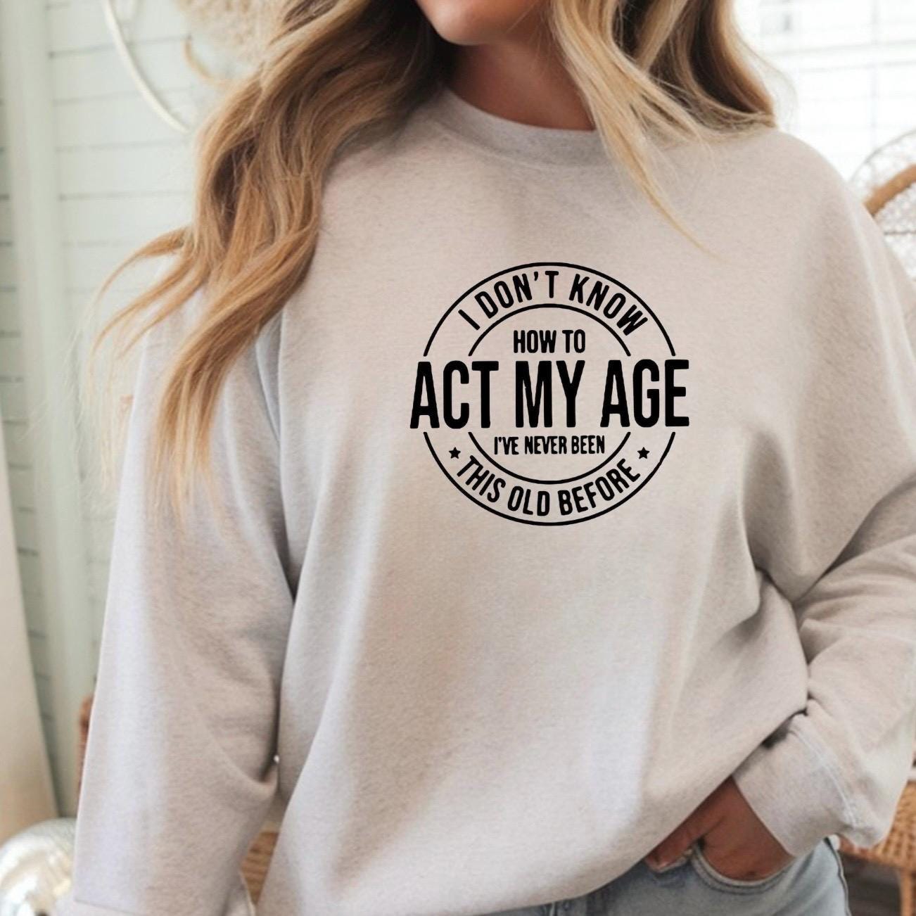 I Don't Know How To Act My Age" Funny Graphic T-Shirt | Sarcastic Birthday Gift Tee