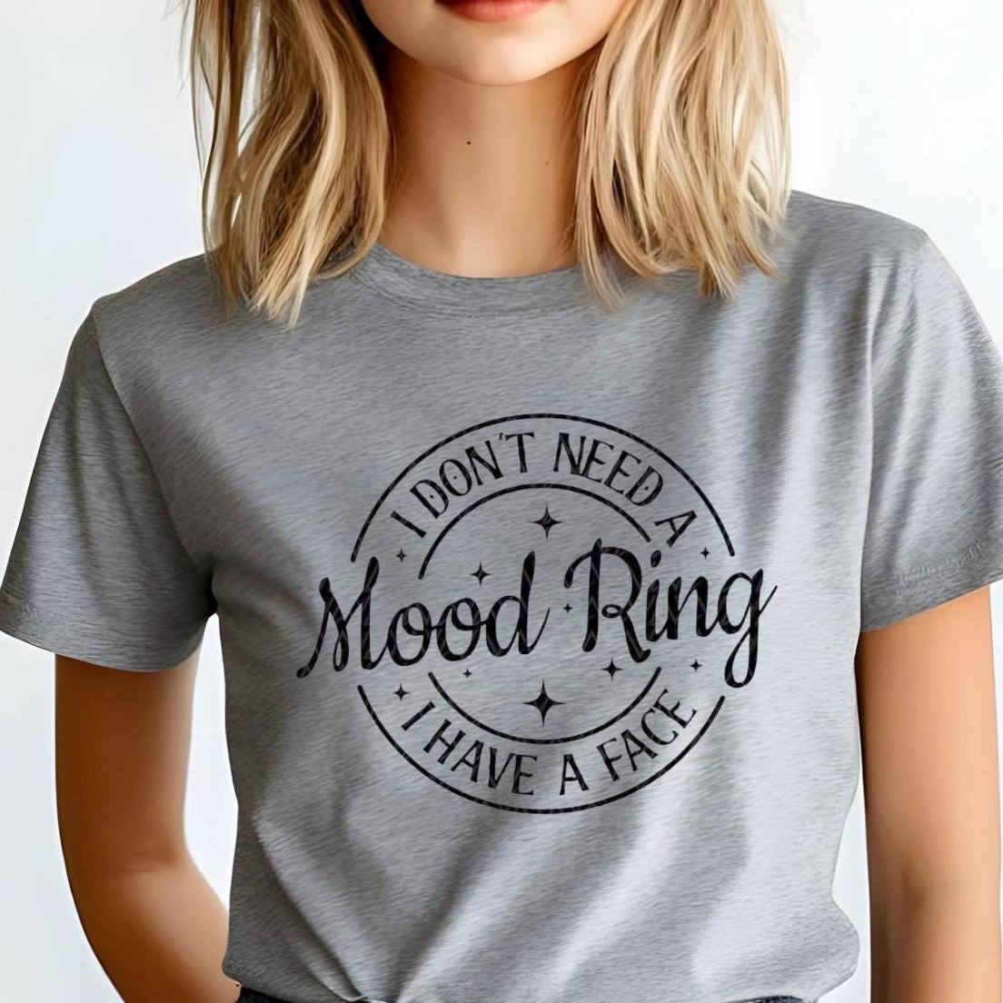 I Don't Need A Mood Ring I have a face| Funny sarcastic shirt or sweatshirt for those with a sense of humor