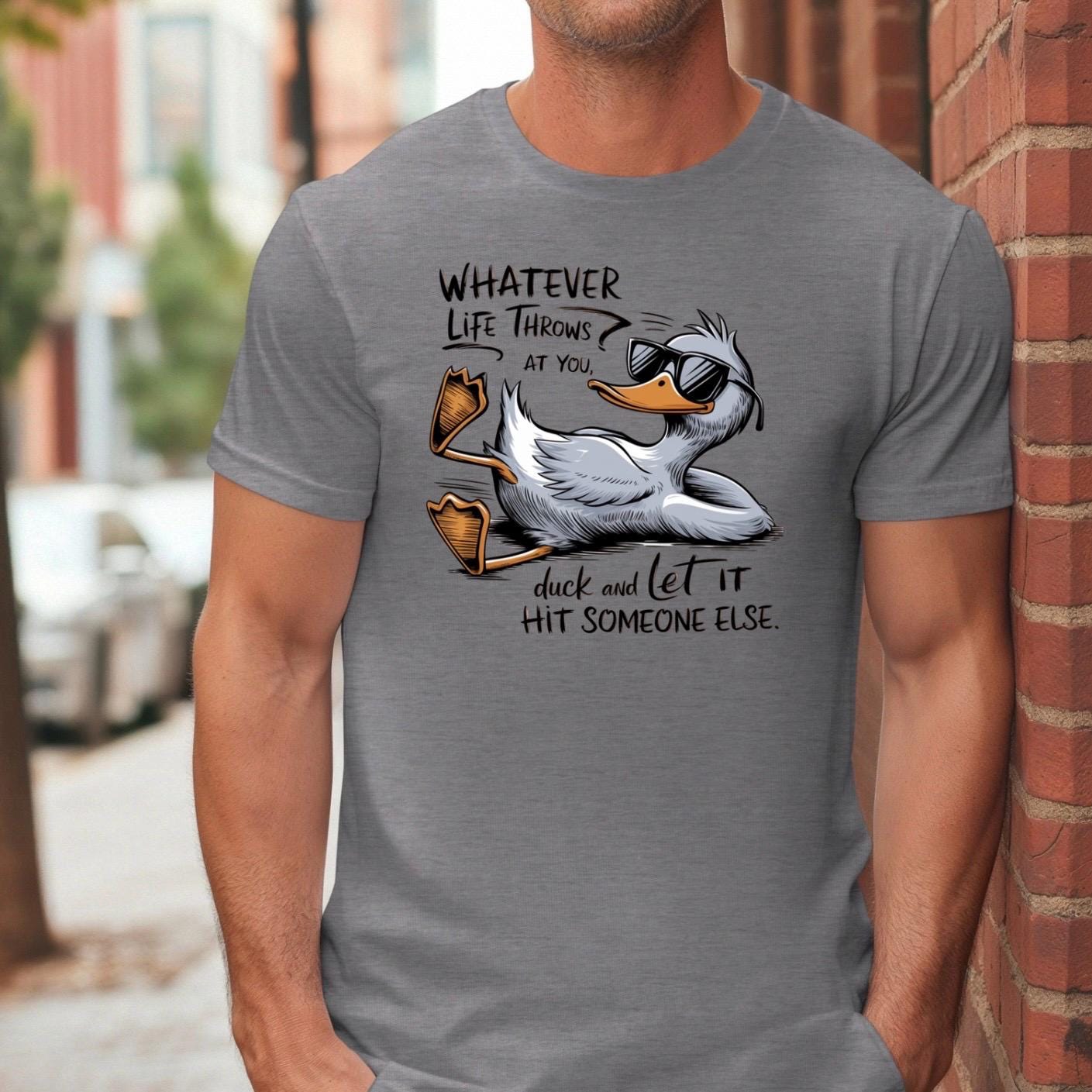 Whatever Life Throws at You Duck Shirt • Funny Duck Sweatshirt • Sarcastic Quote Tee • Humor Graphic Shirt for Adults