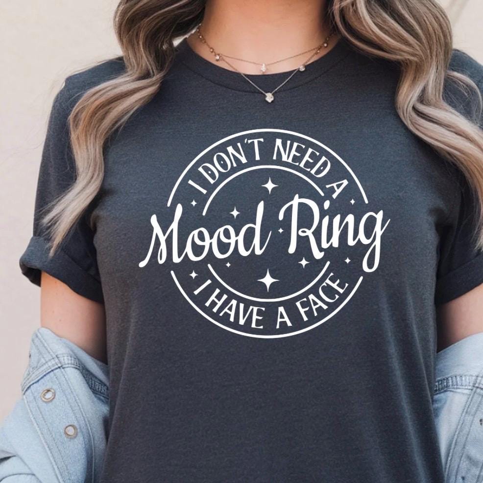 I Don't Need A Mood Ring I Have A Face T-Shirt | Sarcastic Crewneck Sweatshirt