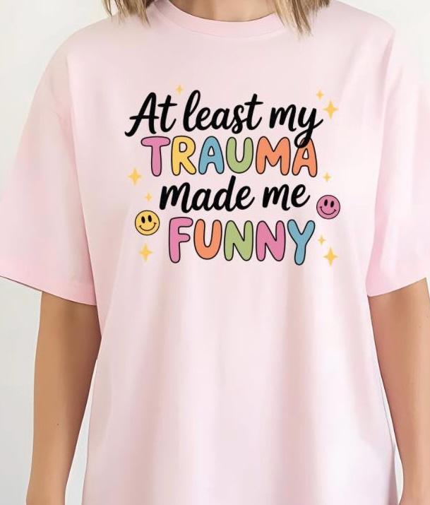 Funny Trauma Sweatshirt or T shirt  – At Least My Trauma Made Me Funny Tee – Gildan Shirt – Mental Health Humor