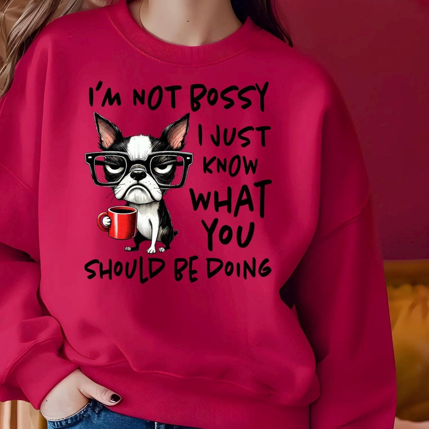 I'm Not Bossy I Just Know What You Should Be Doing Sweatshirt or t shirt
