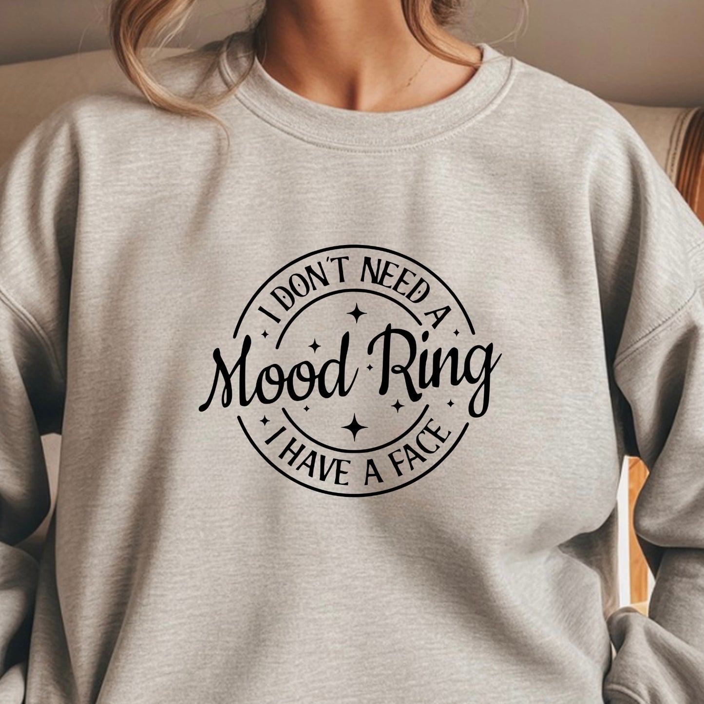 I Don't Need A Mood Ring I Have A Face T-Shirt | Sarcastic Crewneck Sweatshirt