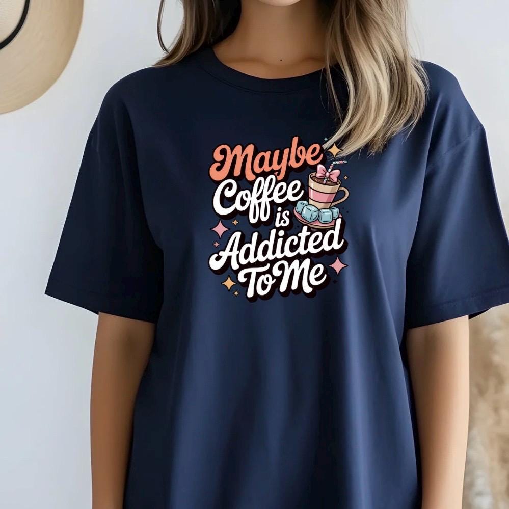 Funny Coffee sweatshirt or Shirt: "Maybe Coffee Is Addicted to Me" - Caffeine Lover Gift