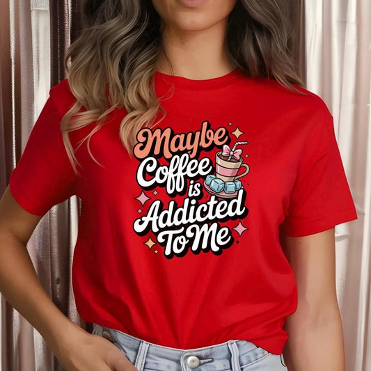 Funny Coffee sweatshirt or Shirt: "Maybe Coffee Is Addicted to Me" - Caffeine Lover Gift